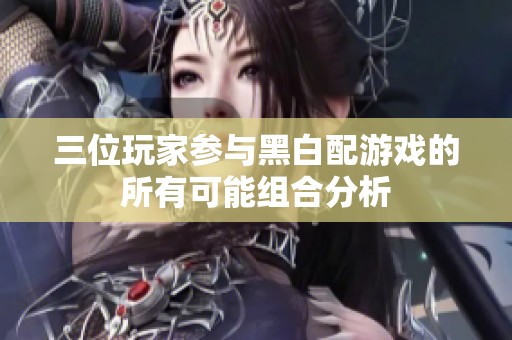 三位玩家参与黑白配游戏的所有可能组合分析