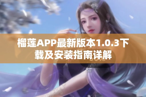 榴莲APP最新版本1.0.3下载及安装指南详解