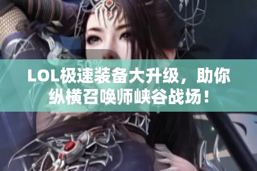 LOL极速装备大升级，助你纵横召唤师峡谷战场！