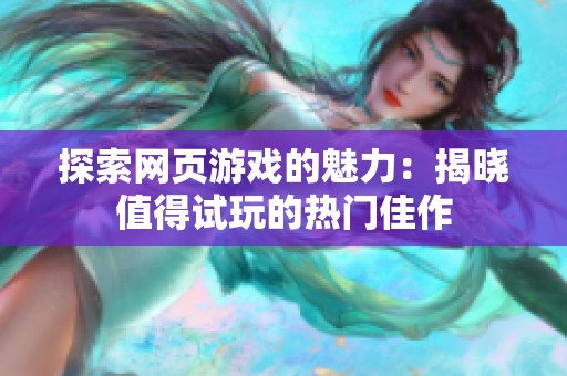 探索网页游戏的魅力：揭晓值得试玩的热门佳作