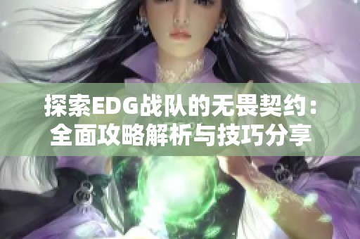 探索EDG战队的无畏契约：全面攻略解析与技巧分享