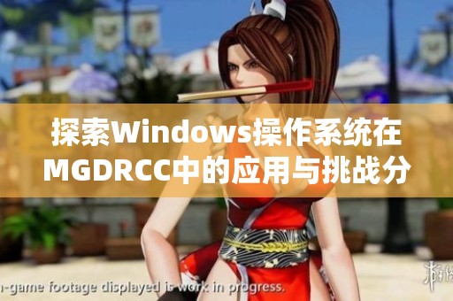 探索Windows操作系统在MGDRCC中的应用与挑战分析