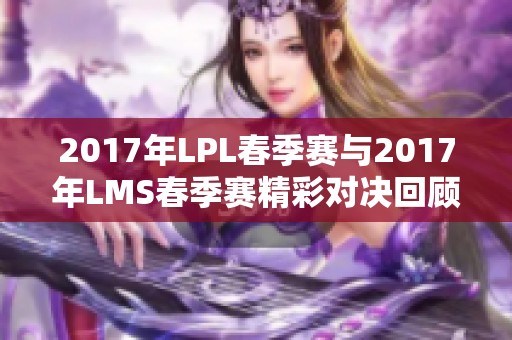 2017年LPL春季赛与2017年LMS春季赛精彩对决回顾