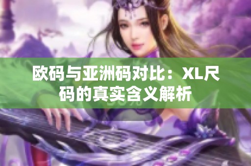 欧码与亚洲码对比：XL尺码的真实含义解析