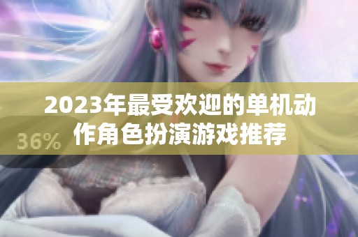 2023年最受欢迎的单机动作角色扮演游戏推荐