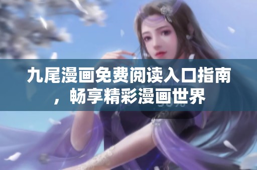 九尾漫画免费阅读入口指南，畅享精彩漫画世界
