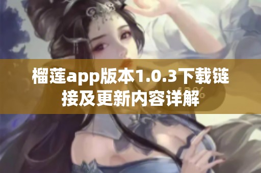 榴莲app版本1.0.3下载链接及更新内容详解