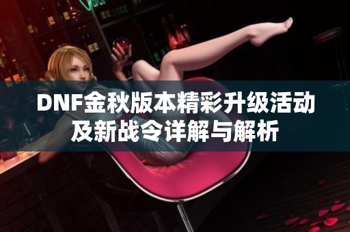 DNF金秋版本精彩升级活动及新战令详解与解析