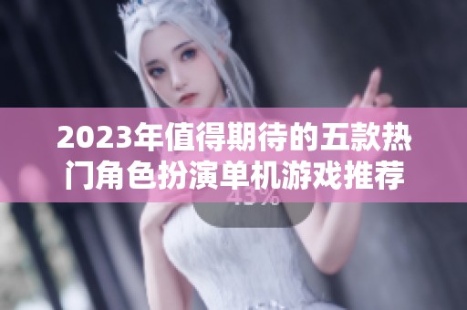 2023年值得期待的五款热门角色扮演单机游戏推荐