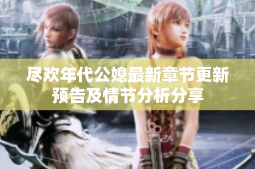 尽欢年代公媳最新章节更新预告及情节分析分享