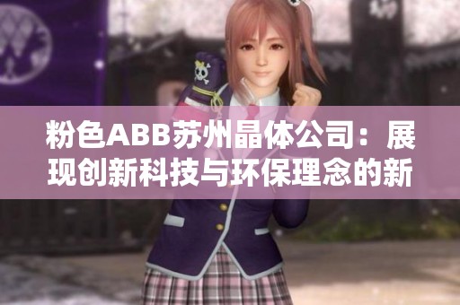 粉色ABB苏州晶体公司：展现创新科技与环保理念的新典范