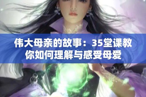 伟大母亲的故事：35堂课教你如何理解与感受母爱