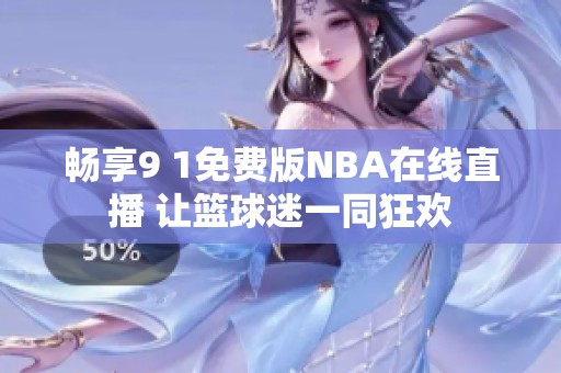 畅享9 1免费版NBA在线直播 让篮球迷一同狂欢