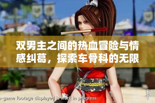 双男主之间的热血冒险与情感纠葛，探索车骨科的无限可能