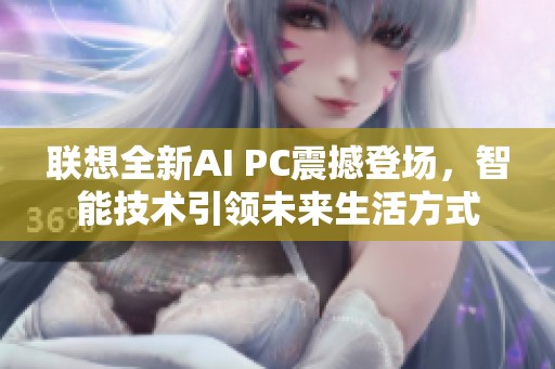 联想全新AI PC震撼登场，智能技术引领未来生活方式