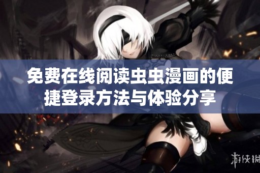 免费在线阅读虫虫漫画的便捷登录方法与体验分享