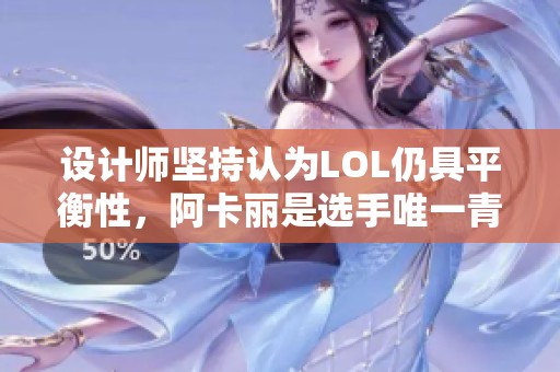 设计师坚持认为LOL仍具平衡性，阿卡丽是选手唯一青睐刺客角色