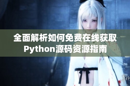 全面解析如何免费在线获取Python源码资源指南