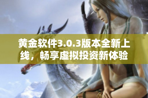 黄金软件3.0.3版本全新上线，畅享虚拟投资新体验