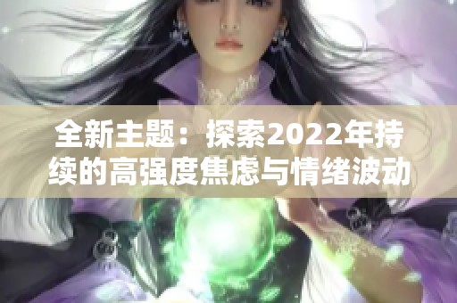 全新主题：探索2022年持续的高强度焦虑与情绪波动