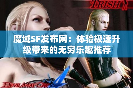 魔域SF发布网：体验极速升级带来的无穷乐趣推荐