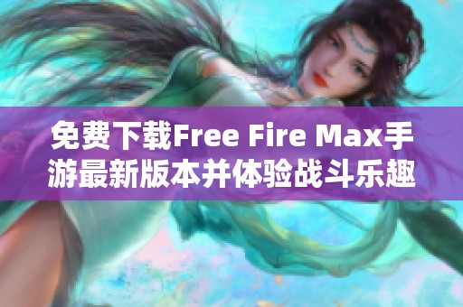 免费下载Free Fire Max手游最新版本并体验战斗乐趣