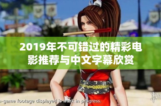 2019年不可错过的精彩电影推荐与中文字幕欣赏