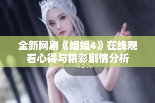 全新网剧《姐姐4》在线观看心得与精彩剧情分析