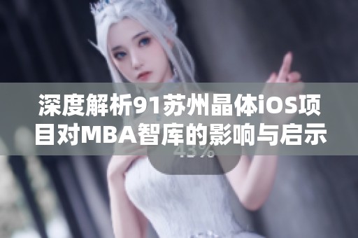 深度解析91苏州晶体iOS项目对MBA智库的影响与启示