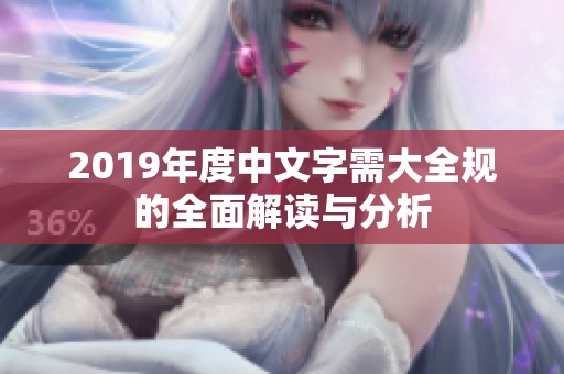 2019年度中文字需大全规的全面解读与分析