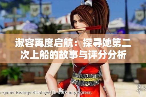 淑容再度启航：探寻她第二次上船的故事与评分分析