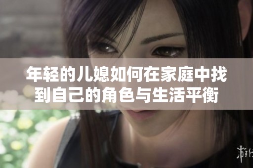 年轻的儿媳如何在家庭中找到自己的角色与生活平衡