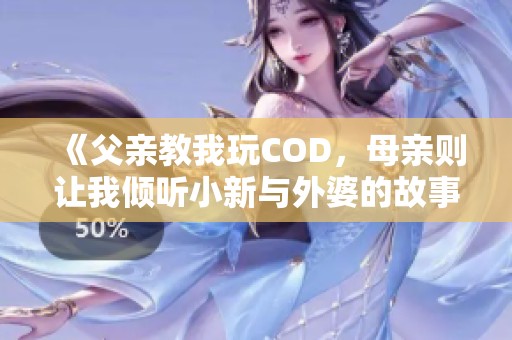 《父亲教我玩COD，母亲则让我倾听小新与外婆的故事》