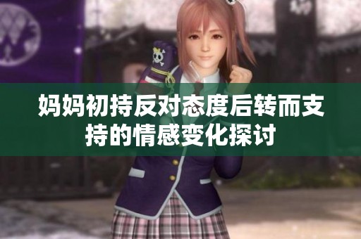 妈妈初持反对态度后转而支持的情感变化探讨
