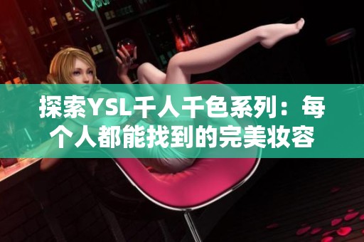 探索YSL千人千色系列：每个人都能找到的完美妆容
