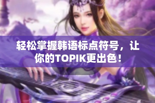 轻松掌握韩语标点符号，让你的TOPIK更出色！