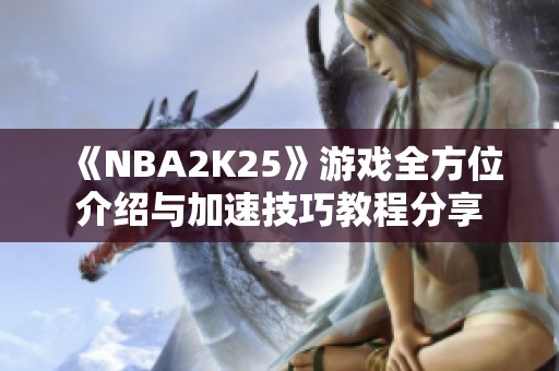 《NBA2K25》游戏全方位介绍与加速技巧教程分享