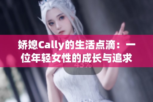 娇媳Cally的生活点滴：一位年轻女性的成长与追求