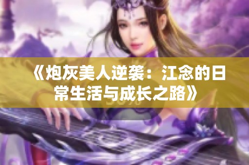 《炮灰美人逆袭：江念的日常生活与成长之路》