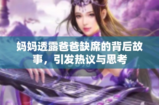 妈妈透露爸爸缺席的背后故事，引发热议与思考