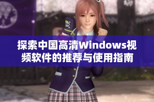 探索中国高清Windows视频软件的推荐与使用指南