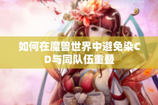 如何在魔兽世界中避免染CD与同队伍重叠