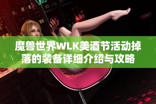 魔兽世界WLK美酒节活动掉落的装备详细介绍与攻略