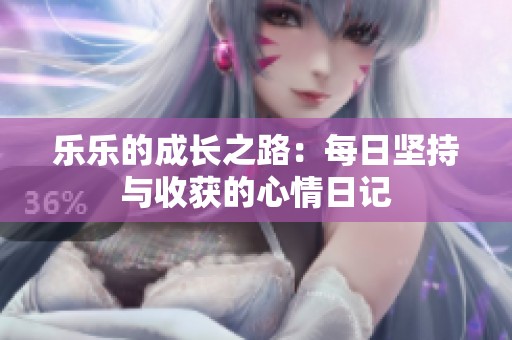 乐乐的成长之路：每日坚持与收获的心情日记