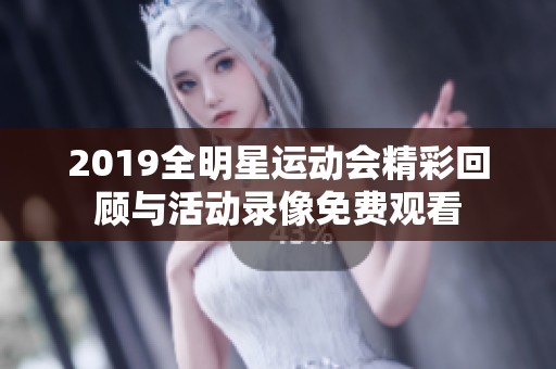 2019全明星运动会精彩回顾与活动录像免费观看