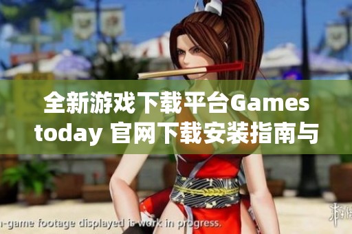 全新游戏下载平台Gamestoday 官网下载安装指南与特色介绍