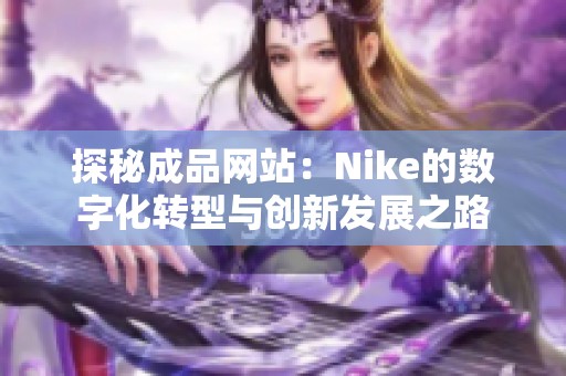 探秘成品网站：Nike的数字化转型与创新发展之路