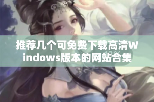 推荐几个可免费下载高清Windows版本的网站合集