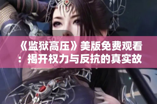 《监狱高压》美版免费观看：揭开权力与反抗的真实故事