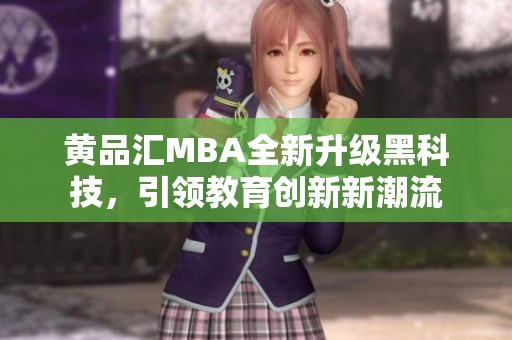 黄品汇MBA全新升级黑科技，引领教育创新新潮流